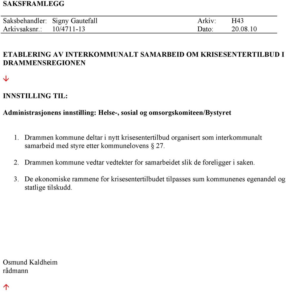 omsorgskomiteen/bystyret 1. Drammen kommune deltar i nytt krisesentertilbud organisert som interkommunalt samarbeid med styre etter kommunelovens 27.