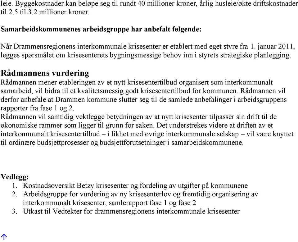 januar 2011, legges spørsmålet om krisesenterets bygningsmessige behov inn i styrets strategiske planlegging.