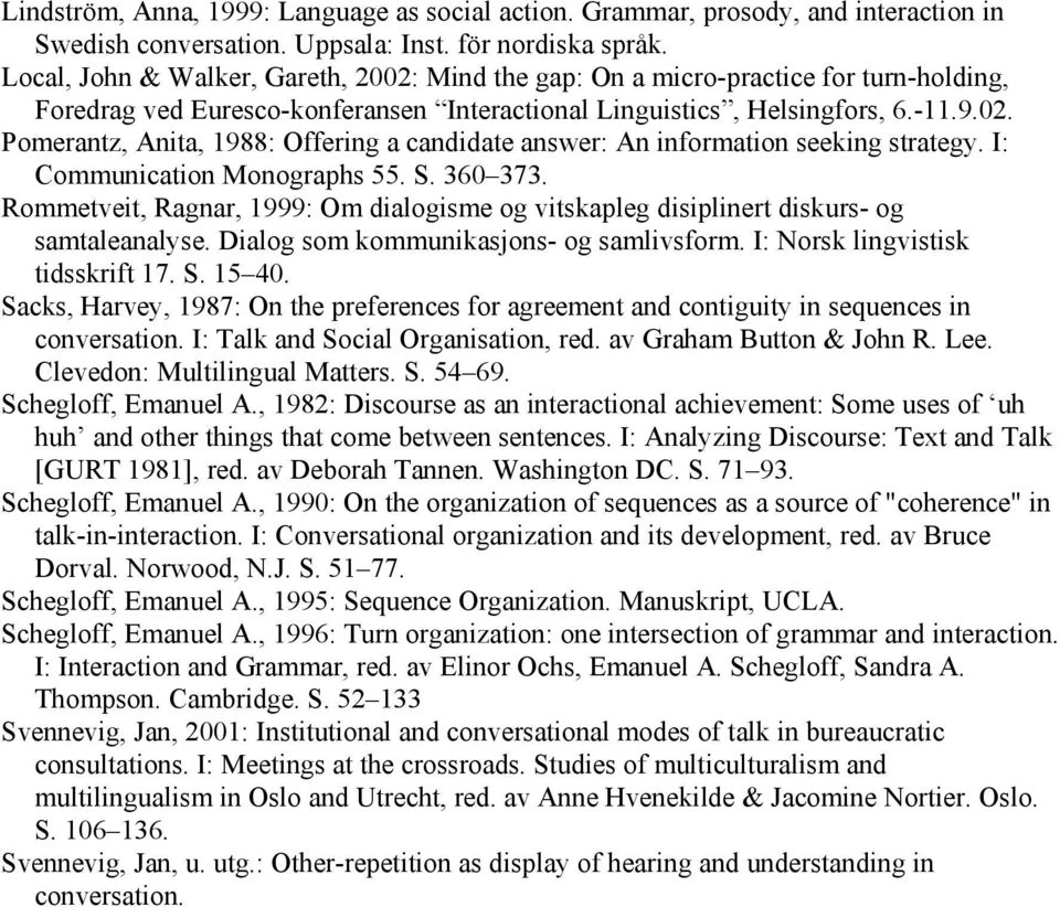 I: Communication Monographs 55. S. 360 373. Rommetveit, Ragnar, 1999: Om dialogisme og vitskapleg disiplinert diskurs- og samtaleanalyse. Dialog som kommunikasjons- og samlivsform.