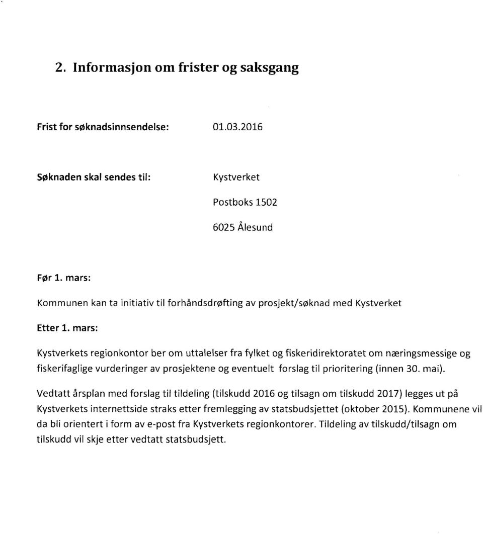 mars: Kystverkets regionkontor ber om uttalelser fra fylket og fiskeridirektoratet om næringsmessige og fiskerifaglige vurderinger av prosjektene og eventuelt forslag til prioritering (innen 30.