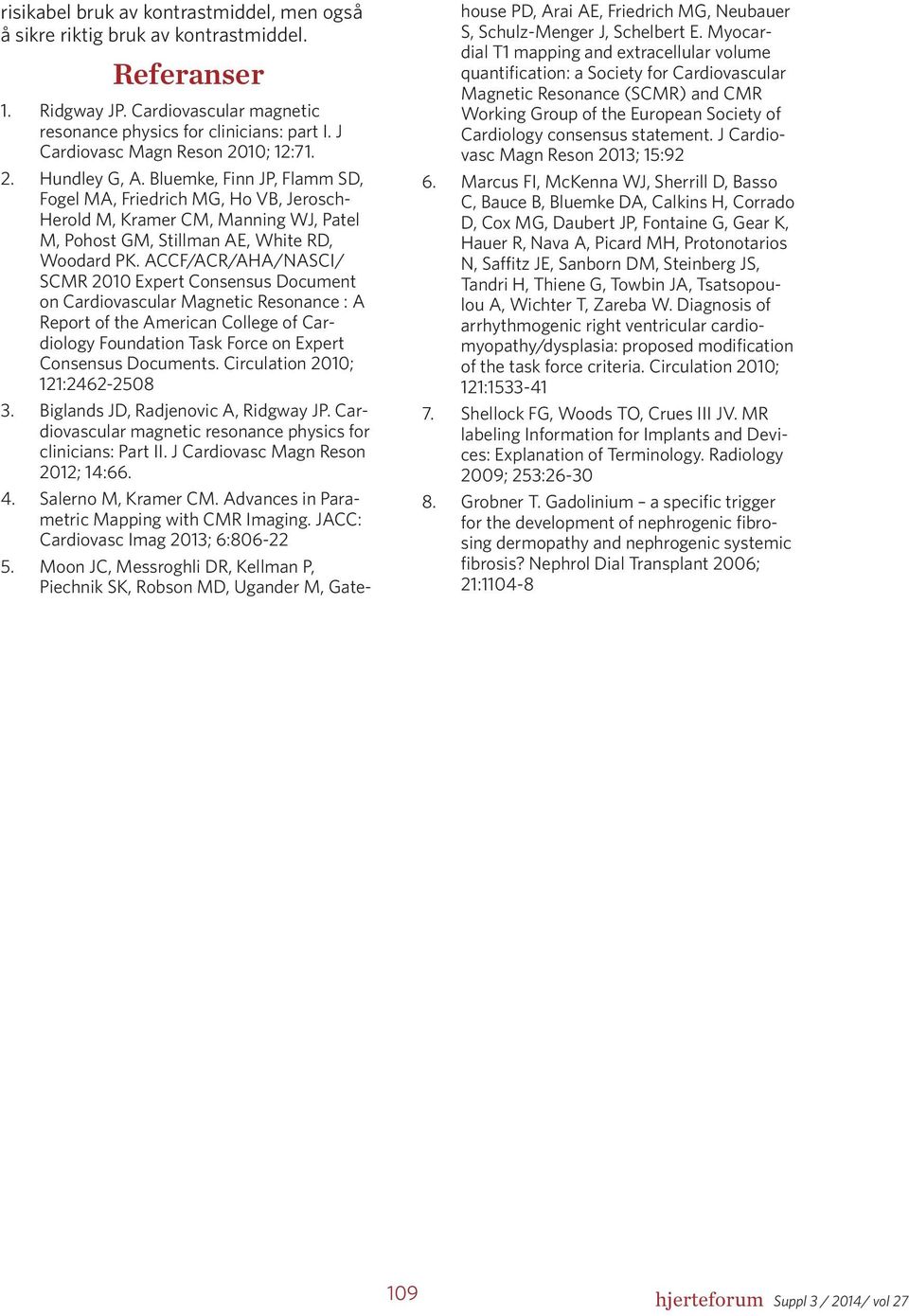 Bluemke, Finn JP, Flamm SD, Fogel MA, Friedrich MG, Ho VB, Jerosch- Herold M, Kramer CM, Manning WJ, Patel M, Pohost GM, Stillman AE, White RD, Woodard PK.