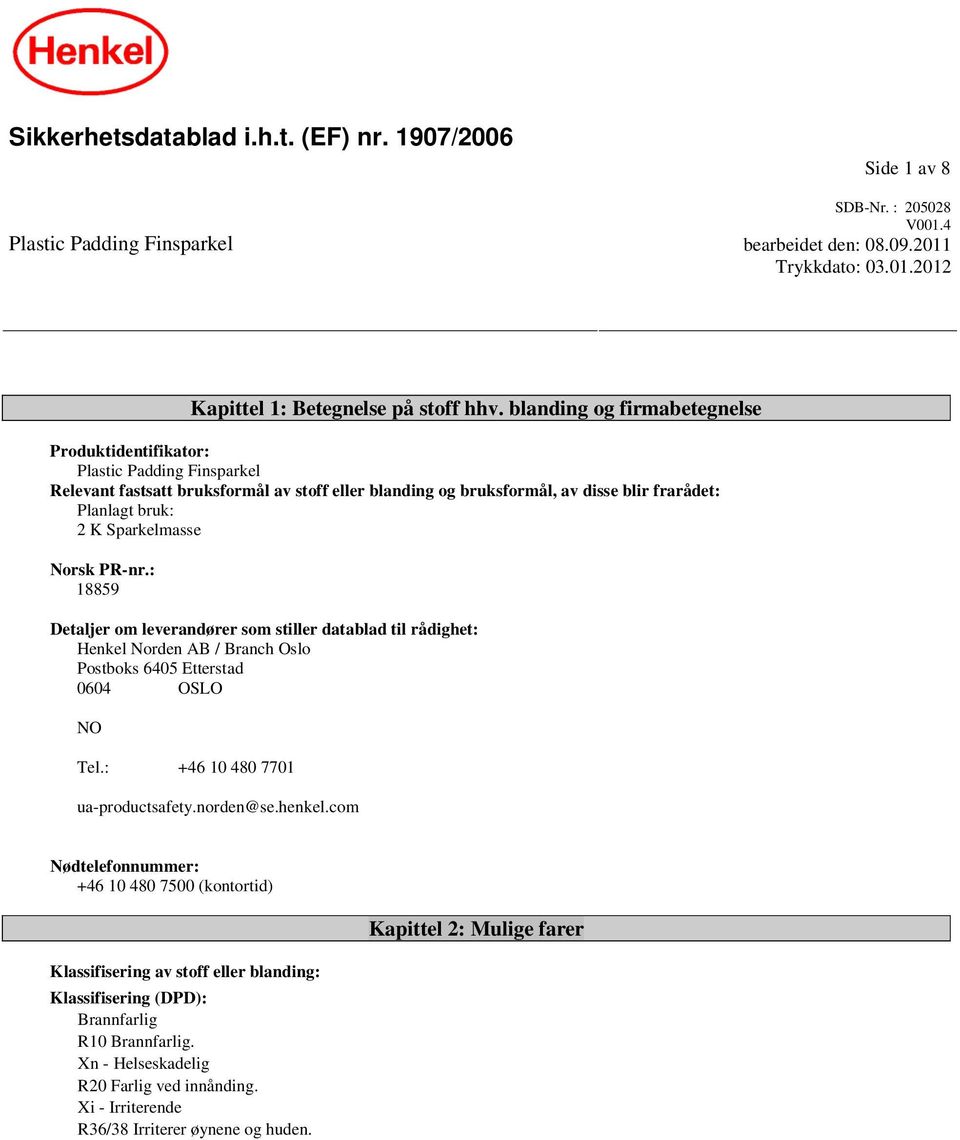 Sparkelmasse Norsk PR-nr.: 18859 Detaljer om leverandører som stiller datablad til rådighet: Henkel Norden AB / Branch Oslo Postboks 6405 Etterstad 0604 OSLO NO Tel.: +46 10 480 7701 ua-productsafety.