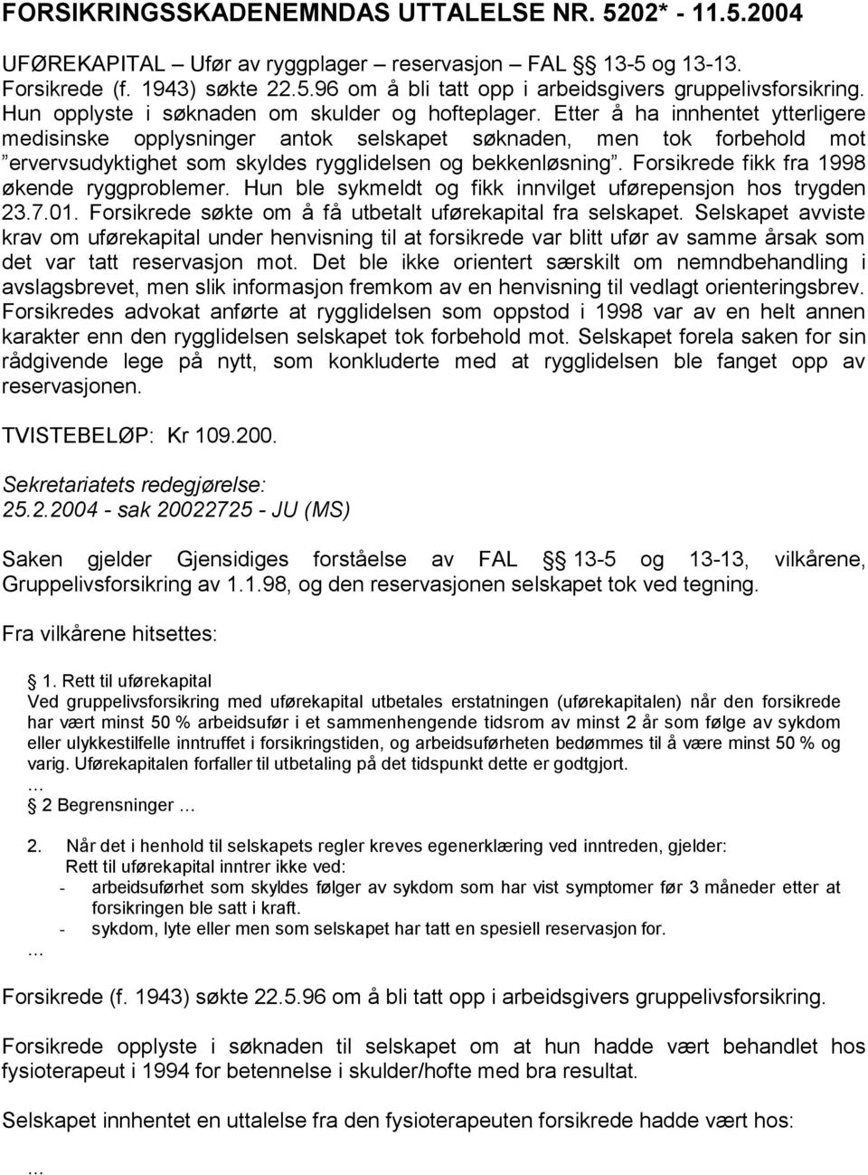 Etter å ha innhentet ytterligere medisinske opplysninger antok selskapet søknaden, men tok forbehold mot ervervsudyktighet som skyldes rygglidelsen og bekkenløsning.