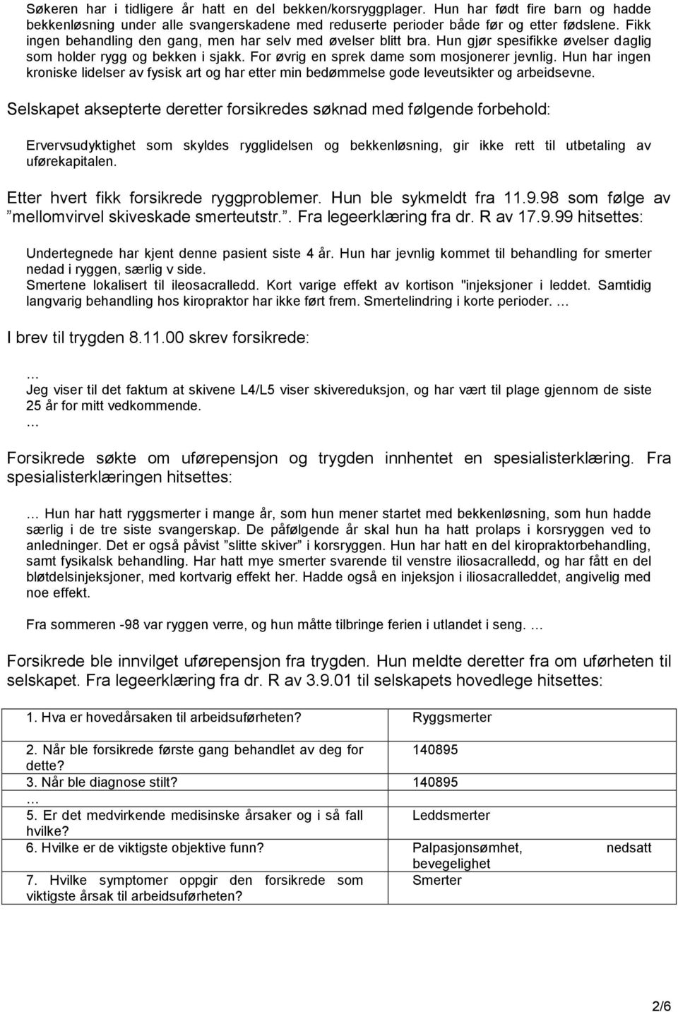 Hun har ingen kroniske lidelser av fysisk art og har etter min bedømmelse gode leveutsikter og arbeidsevne.