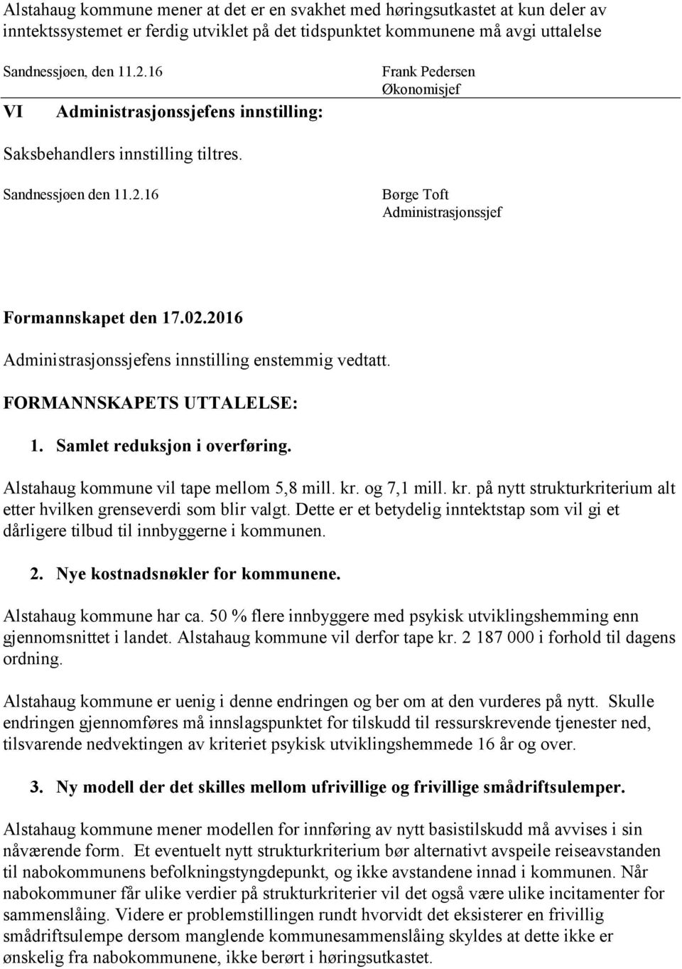 2016 Administrasjonssjefens innstilling enstemmig vedtatt. FORMANNSKAPETS UTTALELSE: 1. Samlet reduksjon i overføring. Alstahaug kommune vil tape mellom 5,8 mill. kr.