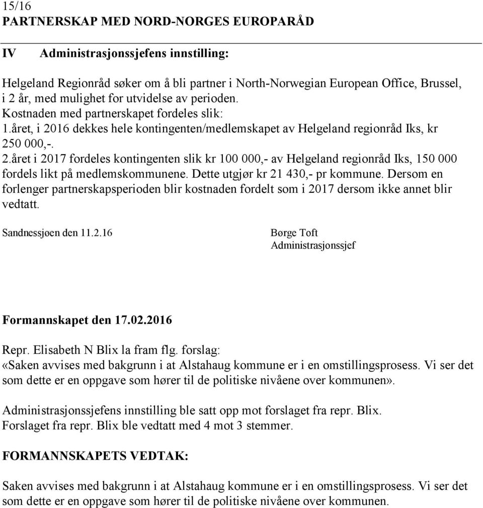 Dette utgjør kr 21 430,- pr kommune. Dersom en forlenger partnerskapsperioden blir kostnaden fordelt som i 2017 dersom ikke annet blir vedtatt. Sandnessjøen den 11.2.16 Børge Toft Administrasjonssjef Formannskapet den 17.