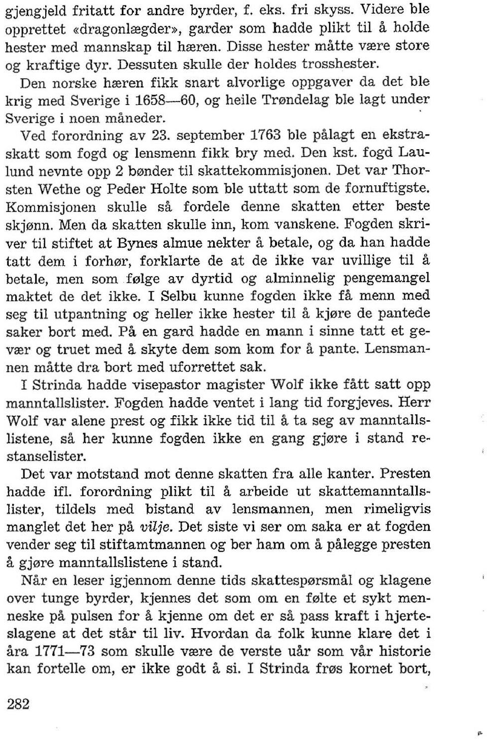 Den norske hreren fikk snart alvorlige oppgaver da det ble krig med Sverige i 1658-60, og heile Tmndelag ble lagt under Sverige i noen maneder. Ved forordning av 23.