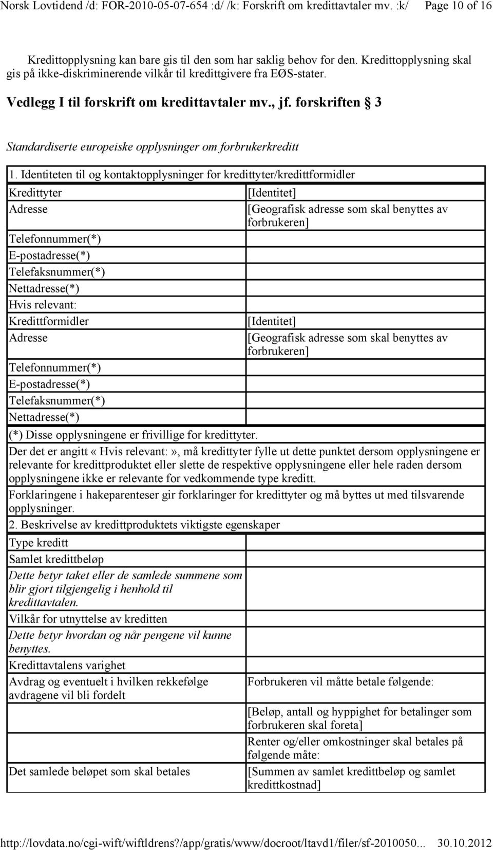 Identiteten til og kontaktopplysninger for kredittyter/kredittformidler Kredittyter Adresse Telefonnummer(*) E-postadresse(*) Telefaksnummer(*) Nettadresse(*) Kredittformidler Adresse