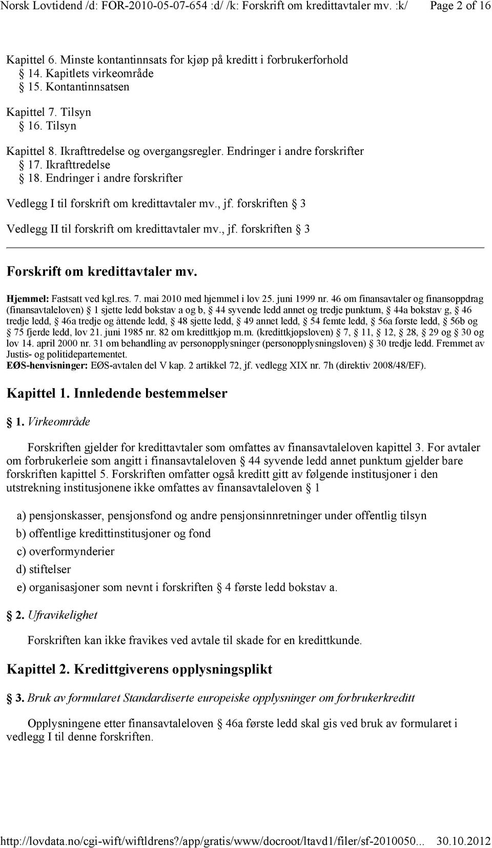 forskriften 3 Vedlegg II til forskrift om kredittavtaler mv., jf. forskriften 3 Forskrift om kredittavtaler mv. Hjemmel: Fastsatt ved kgl.res. 7. mai 2010 med hjemmel i lov 25. juni 1999 nr.