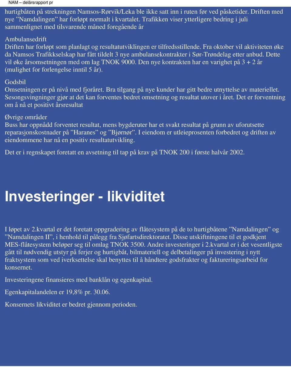 Fra oktober vil aktiviteten øke da Namsos Trafikkselskap har fått tildelt 3 nye ambulansekontrakter i Sør-Trøndelag etter anbud. Dette vil øke årsomsetningen med om lag TNOK 9000.