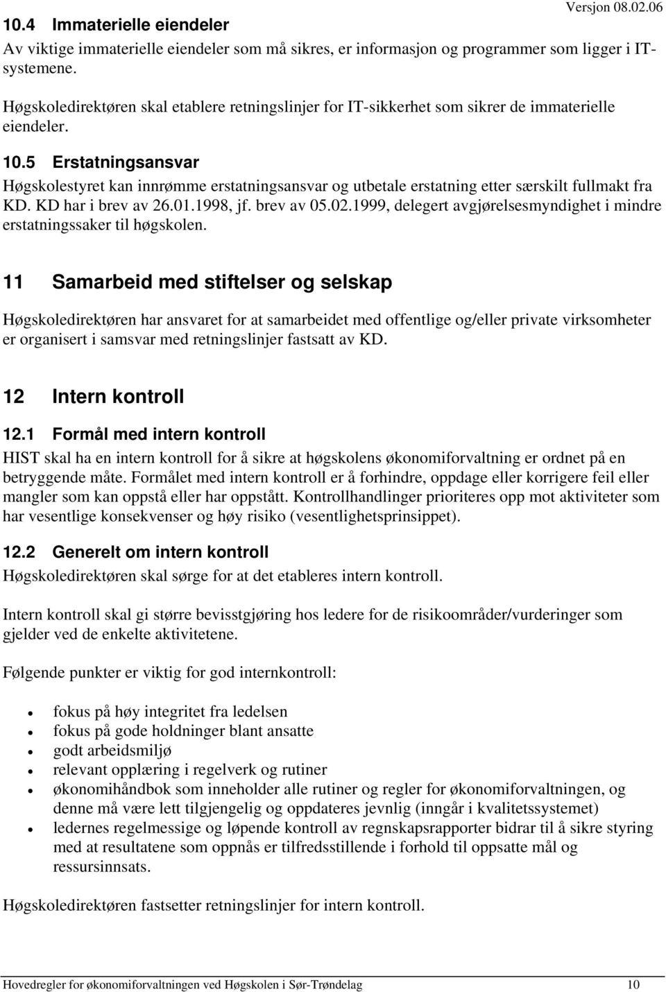 5 Erstatningsansvar Høgskolestyret kan innrømme erstatningsansvar og utbetale erstatning etter særskilt fullmakt fra KD. KD har i brev av 26.01.1998, jf. brev av 05.02.