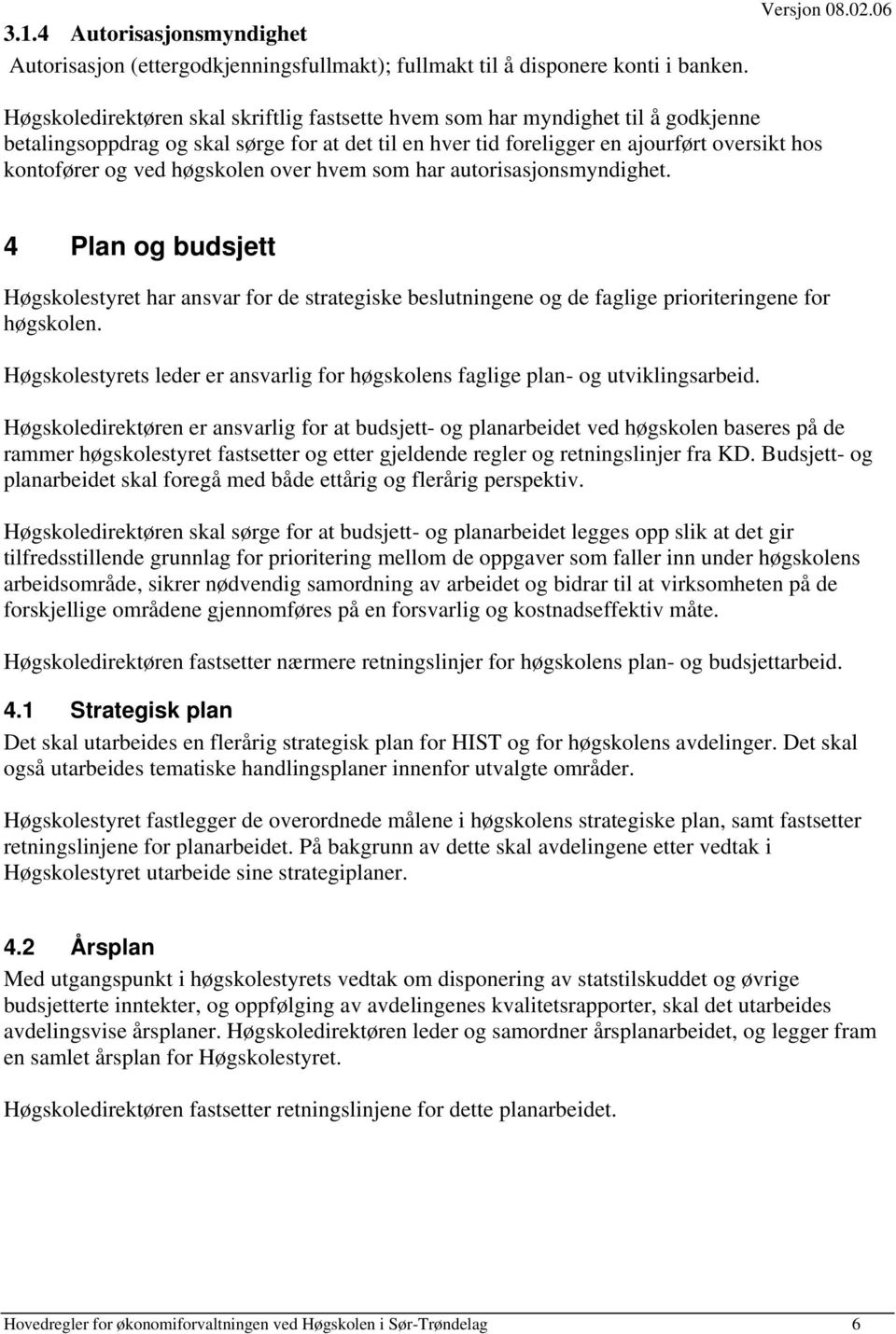 høgskolen over hvem som har autorisasjonsmyndighet. 4 Plan og budsjett Høgskolestyret har ansvar for de strategiske beslutningene og de faglige prioriteringene for høgskolen.