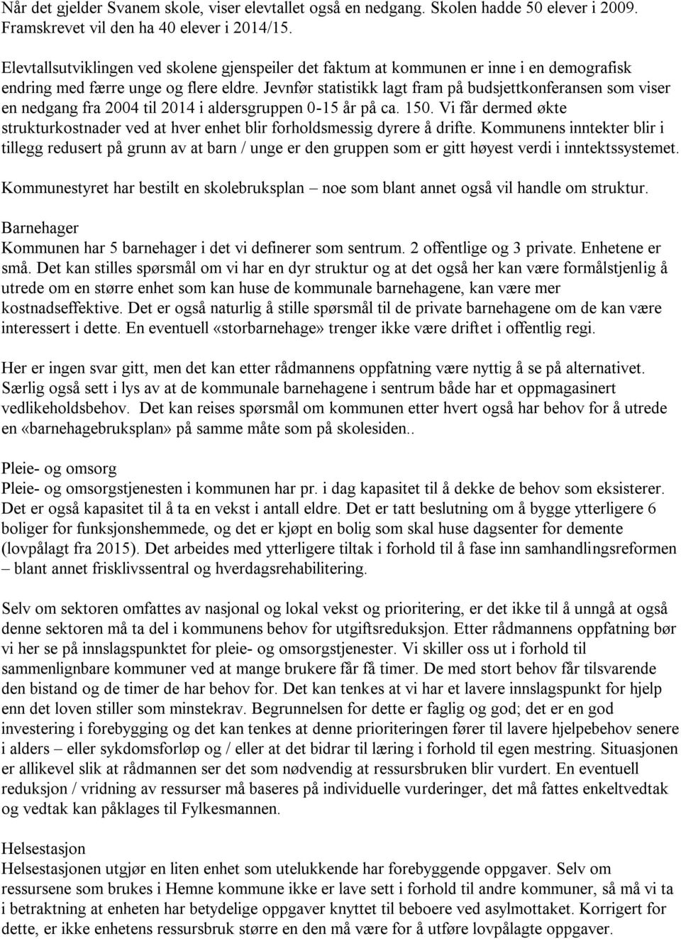 Jevnfør statistikk lagt fram på budsjettkonferansen som viser en nedgang fra 2004 til 2014 i aldersgruppen 015 år på ca. 150.