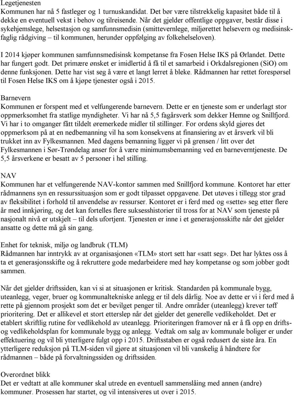 oppfølging av folkehelseloven). I 2014 kjøper kommunen samfunnsmedisinsk kompetanse fra Fosen Helse IKS på Ørlandet. Dette har fungert godt.