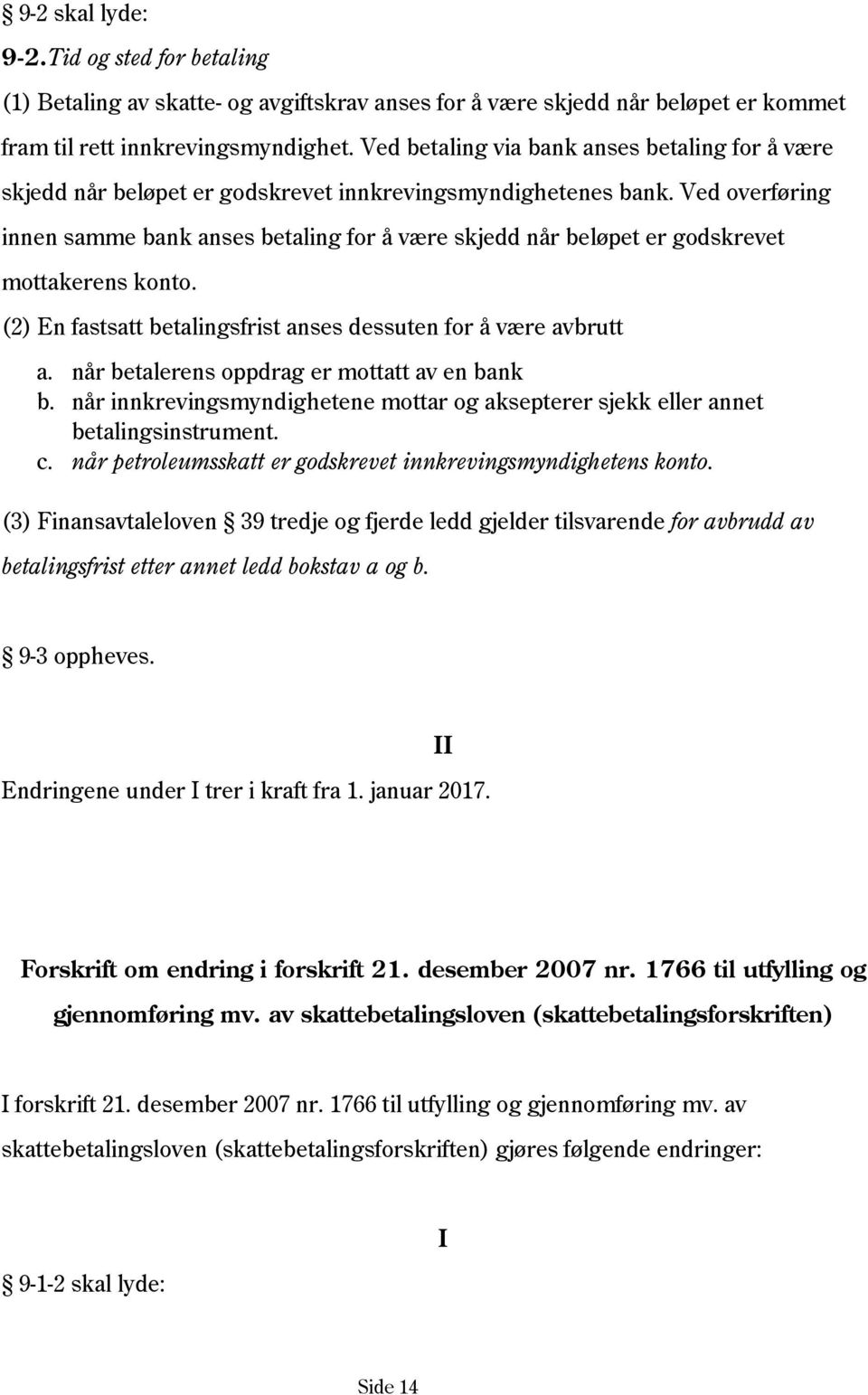 Ved overføring innen samme bank anses betaling for å være skjedd når beløpet er godskrevet mottakerens konto. (2) En fastsatt betalingsfrist anses dessuten for å være avbrutt a.