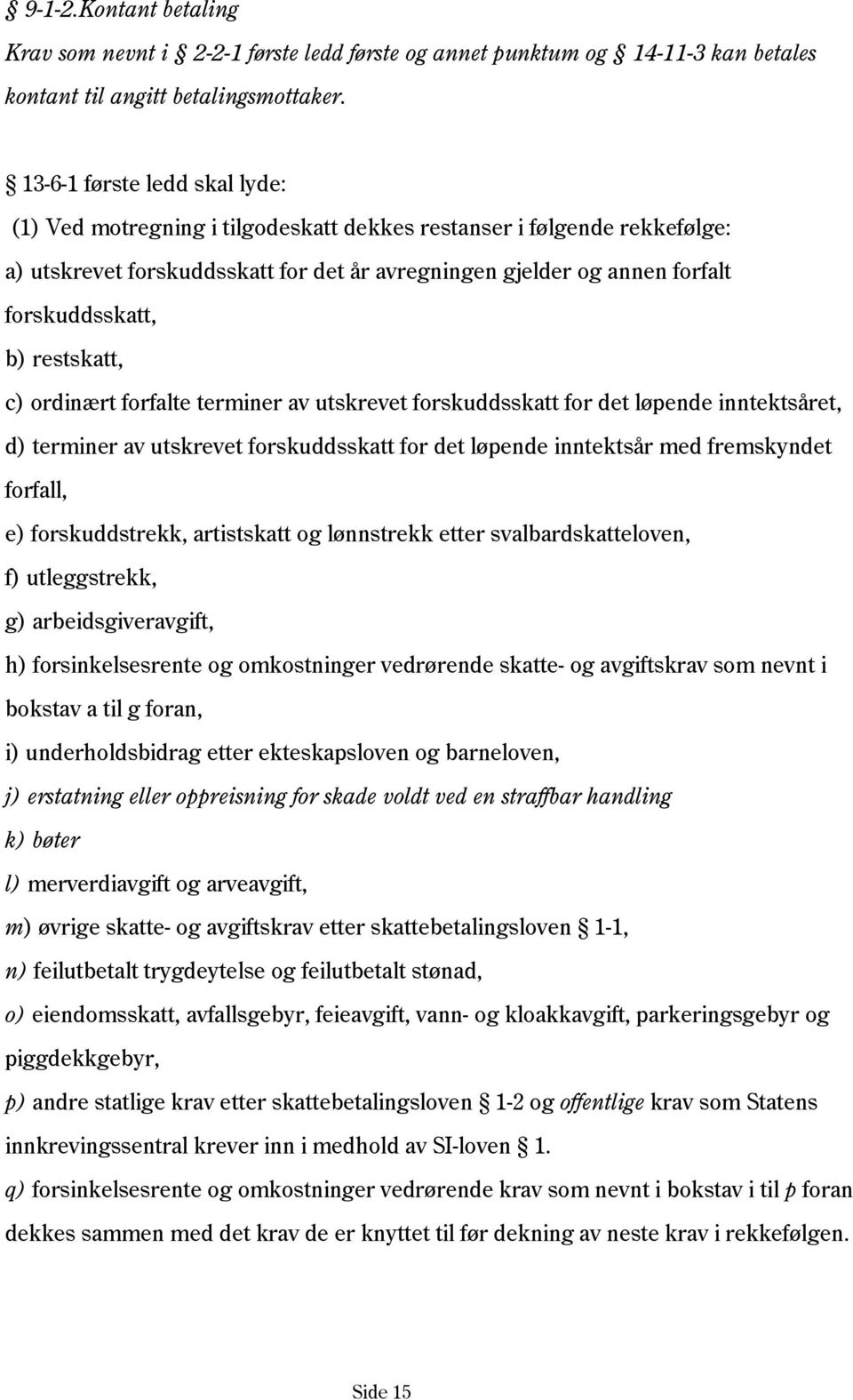 restskatt, c) ordinært forfalte terminer av utskrevet forskuddsskatt for det løpende inntektsåret, d) terminer av utskrevet forskuddsskatt for det løpende inntektsår med fremskyndet forfall, e)