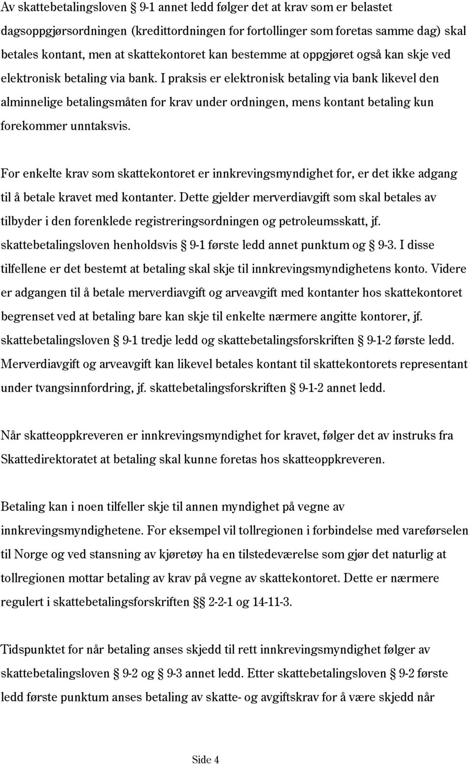 I praksis er elektronisk betaling via bank likevel den alminnelige betalingsmåten for krav under ordningen, mens kontant betaling kun forekommer unntaksvis.