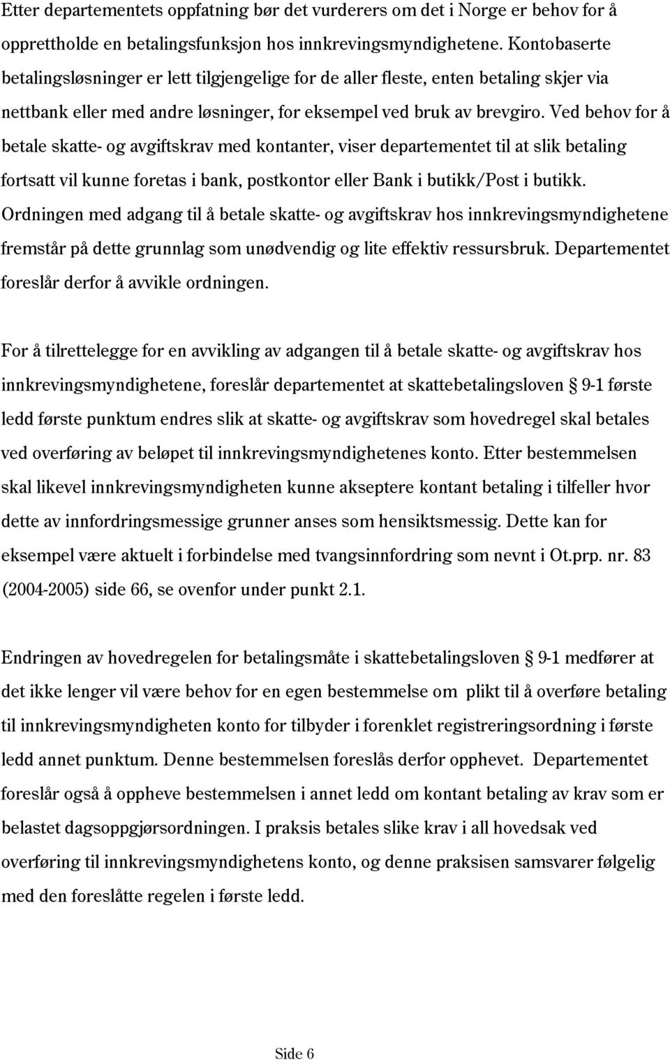 Ved behov for å betale skatte- og avgiftskrav med kontanter, viser departementet til at slik betaling fortsatt vil kunne foretas i bank, postkontor eller Bank i butikk/post i butikk.