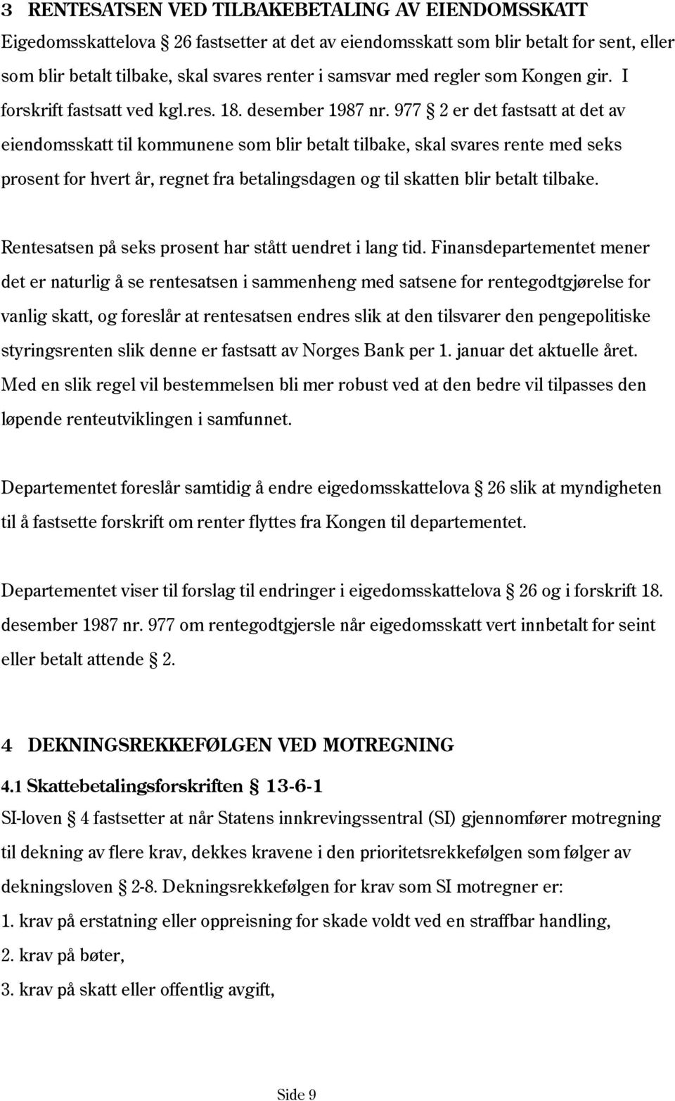 977 2 er det fastsatt at det av eiendomsskatt til kommunene som blir betalt tilbake, skal svares rente med seks prosent for hvert år, regnet fra betalingsdagen og til skatten blir betalt tilbake.