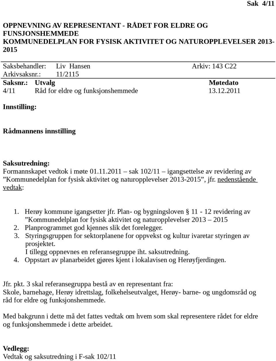 nedenstående vedtak: 1. kommune igangsetter jfr. Plan- og bygningsloven 11-12 revidering av Kommunedelplan for fysisk aktivitet og naturopplevelser 2013 2015 2.
