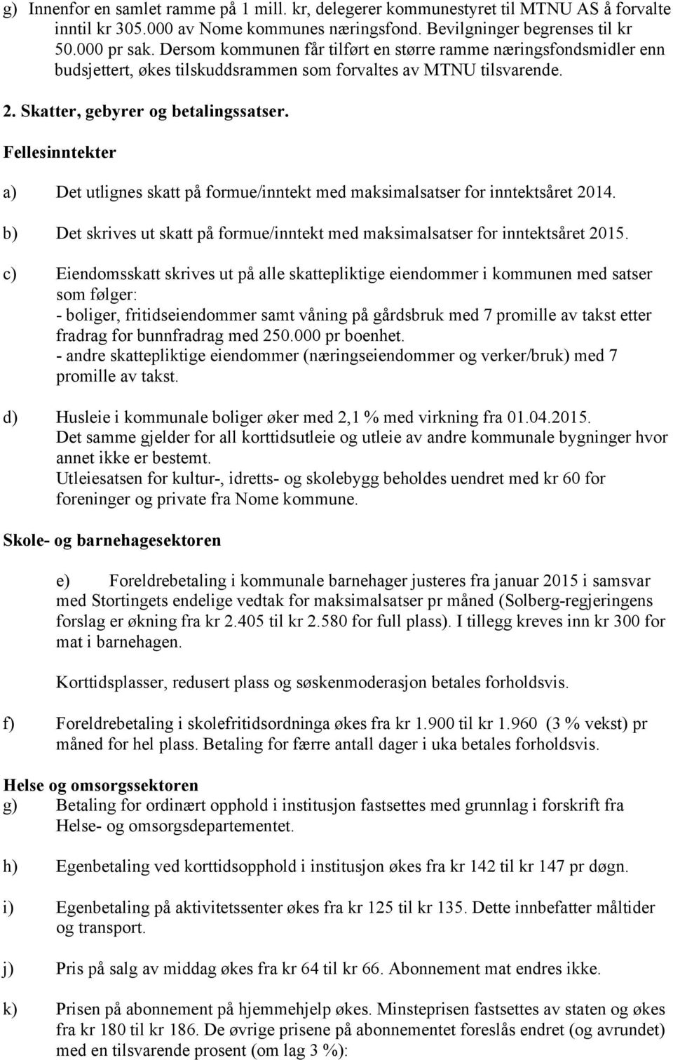 Fellesinntekter a) Det utlignes skatt på formue/inntekt med maksimalsatser for inntektsåret 2014. b) Det skrives ut skatt på formue/inntekt med maksimalsatser for inntektsåret 2015.