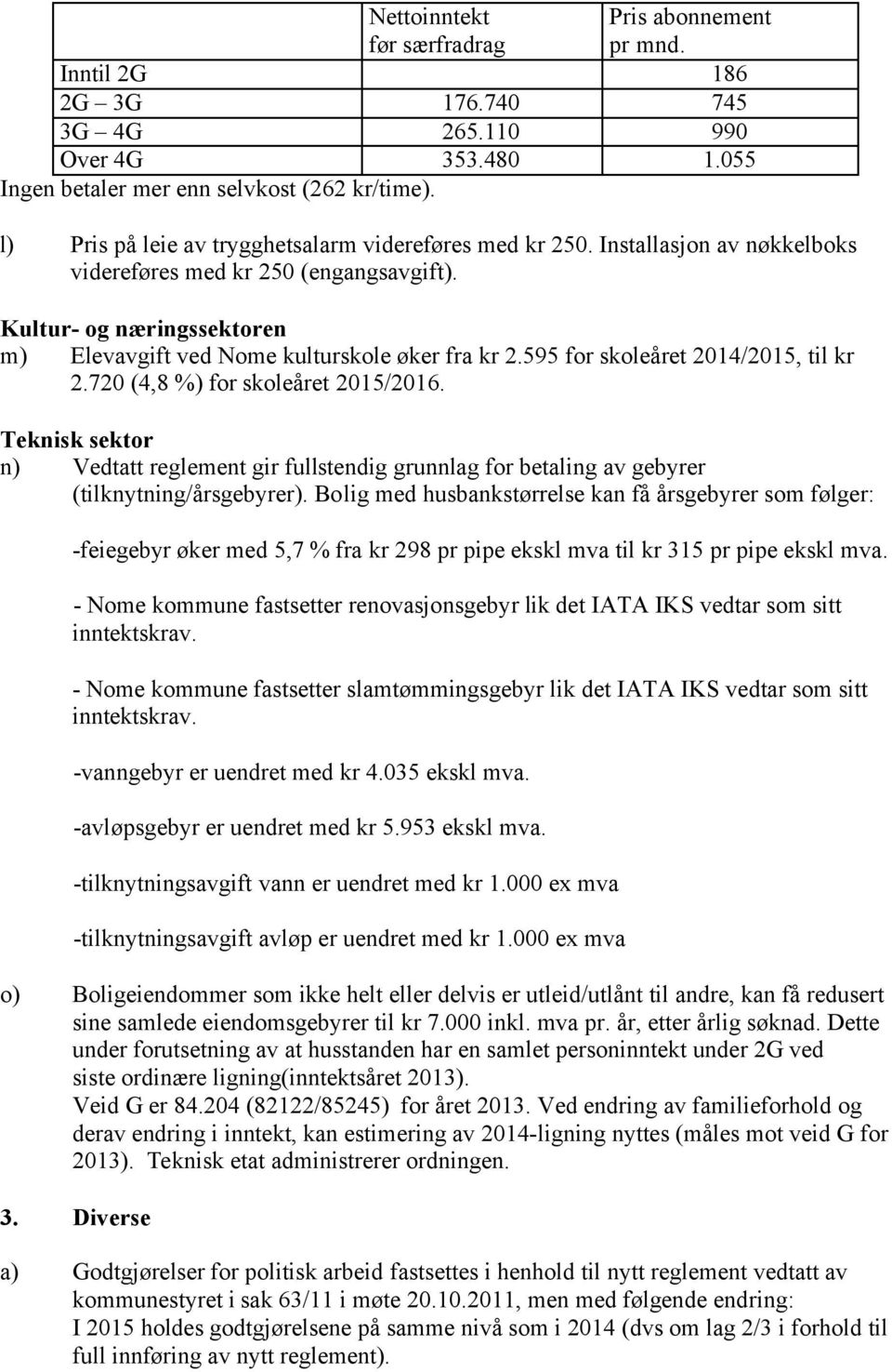 Kultur- og næringssektoren m) Elevavgift ved Nome kulturskole øker fra kr 2.595 for skoleåret 2014/2015, til kr 2.720 (4,8 %) for skoleåret 2015/2016.