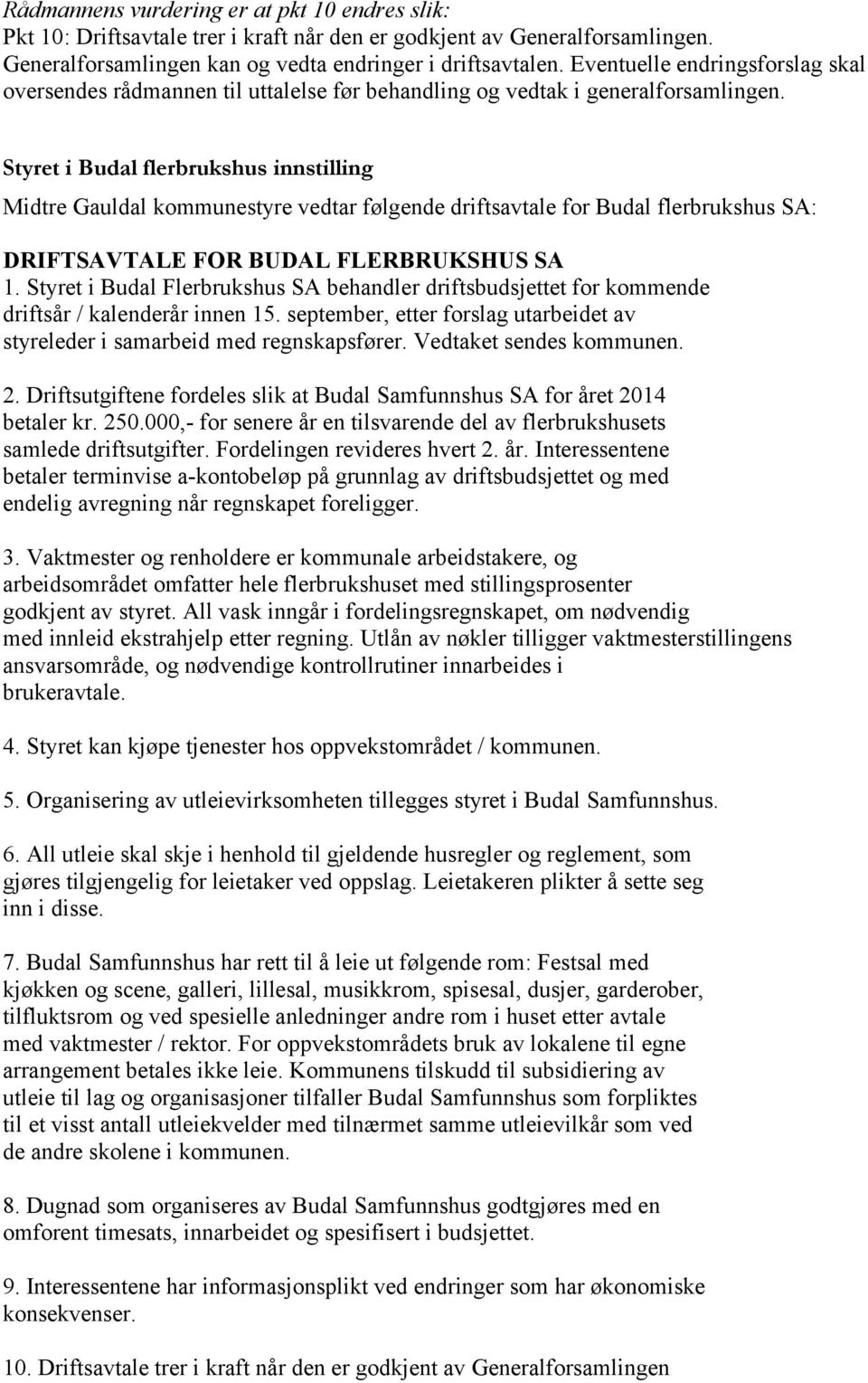 Styret i Budal flerbrukshus innstilling Midtre Gauldal kommunestyre vedtar følgende driftsavtale for Budal flerbrukshus SA: DRIFTSAVTALE FOR BUDAL FLERBRUKSHUS SA 1.