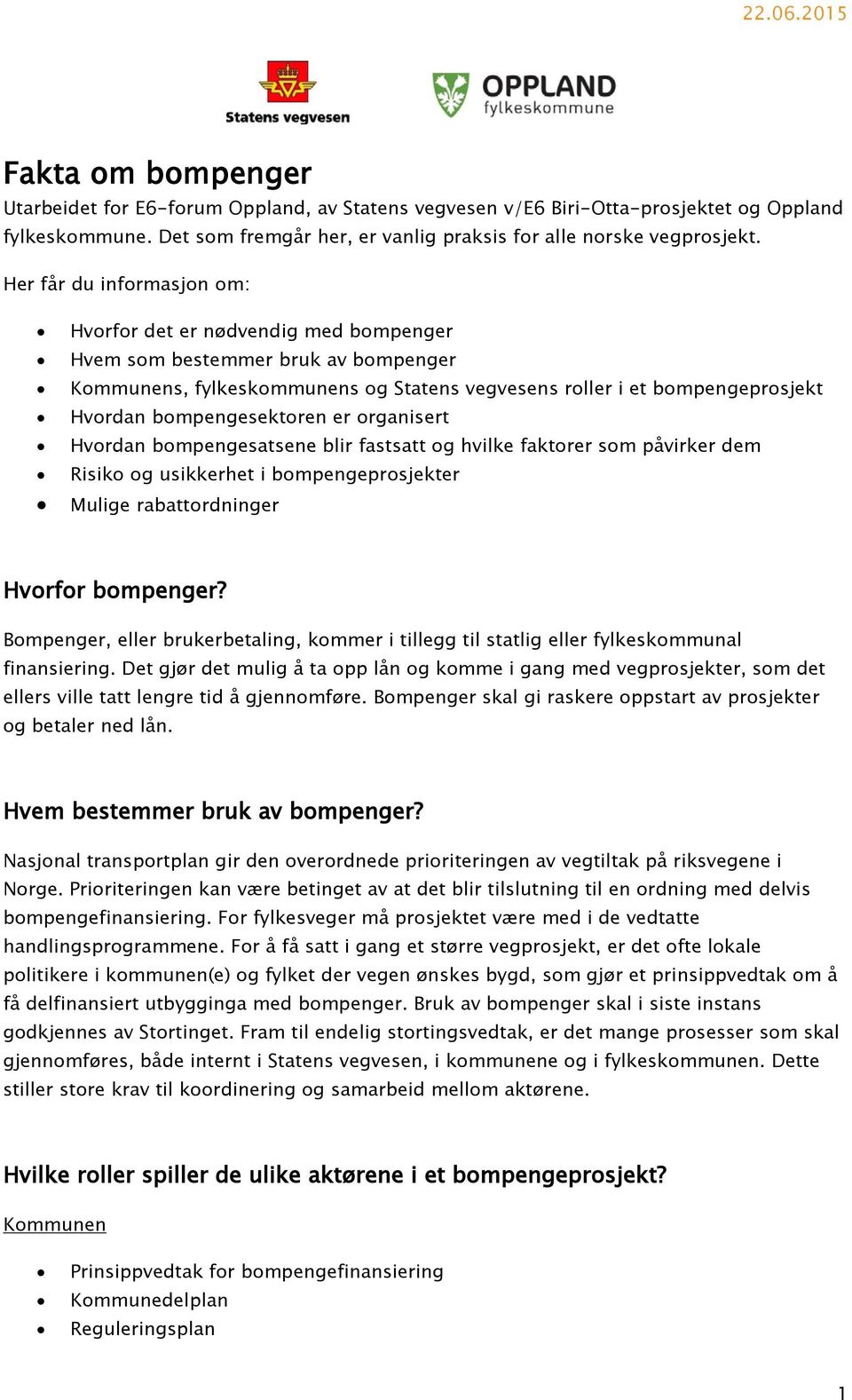 bompengesektoren er organisert Hvordan bompengesatsene blir fastsatt og hvilke faktorer som påvirker dem Risiko og usikkerhet i bompengeprosjekter Mulige rabattordninger Hvorfor bompenger?