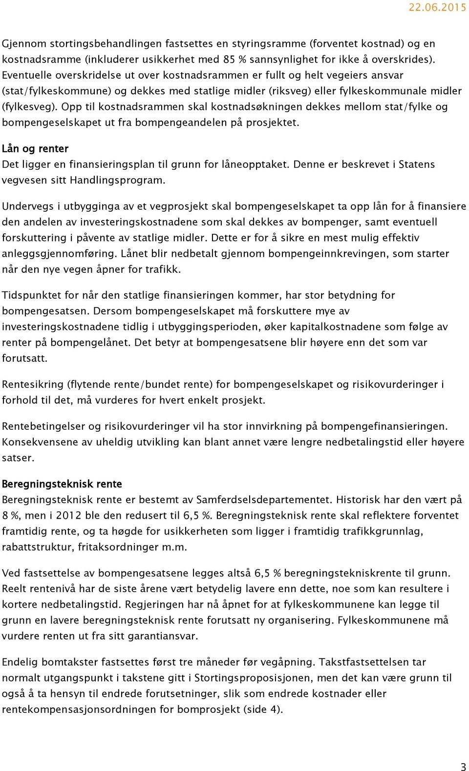 Opp til kostnadsrammen skal kostnadsøkningen dekkes mellom stat/fylke og bompengeselskapet ut fra bompengeandelen på prosjektet.