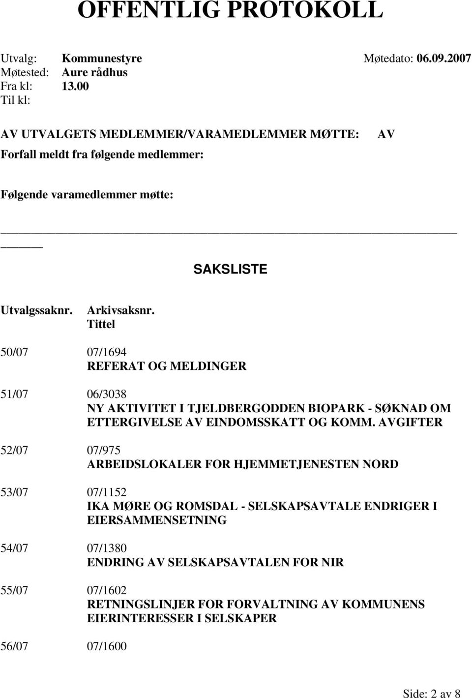 Tittel 50/07 07/1694 REFERAT OG MELDINGER 51/07 06/3038 NY AKTIVITET I TJELDBERGODDEN BIOPARK - SØKNAD OM ETTERGIVELSE AV EINDOMSSKATT OG KOMM.