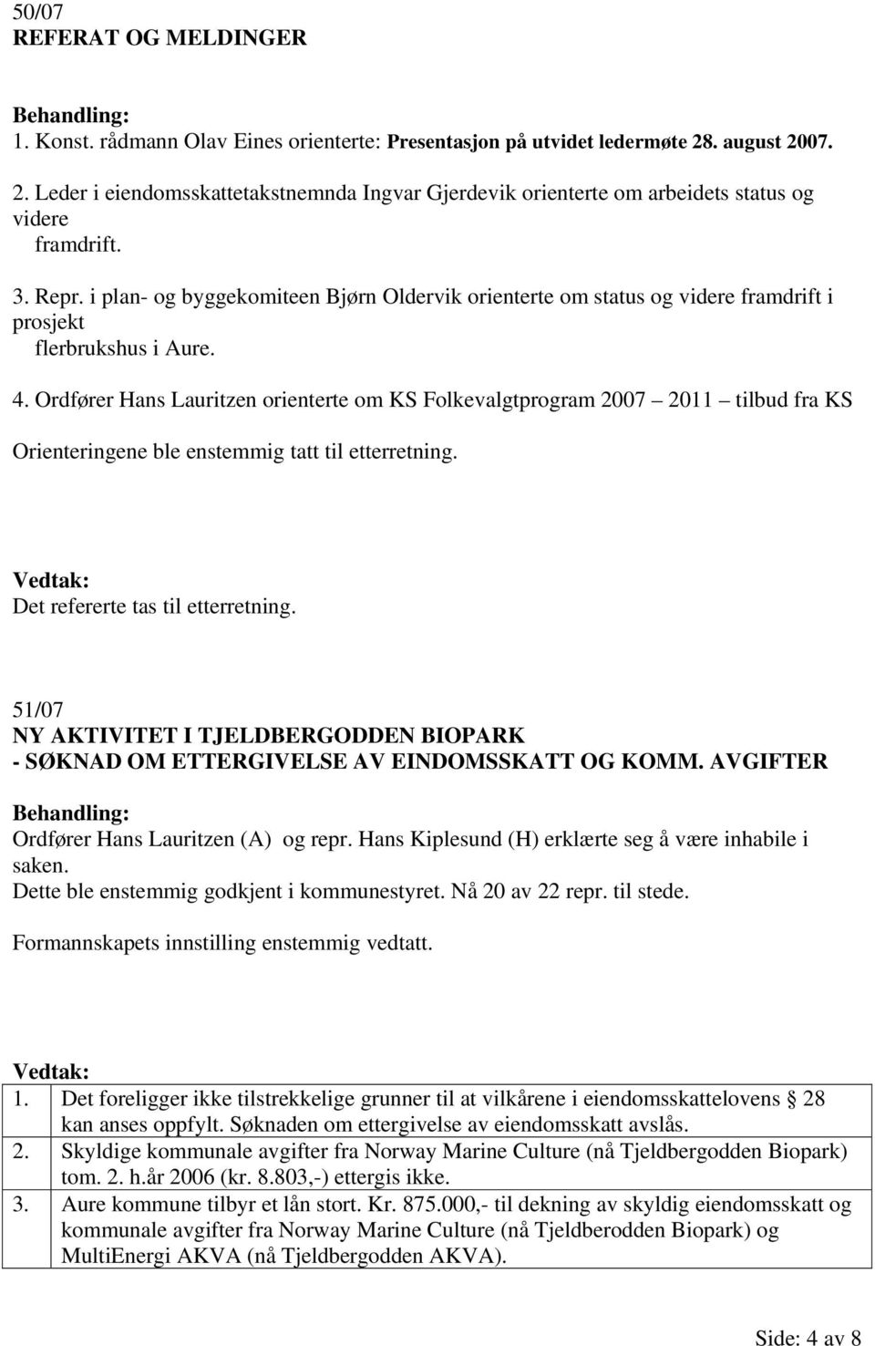 i plan- og byggekomiteen Bjørn Oldervik orienterte om status og videre framdrift i prosjekt flerbrukshus i Aure. 4.