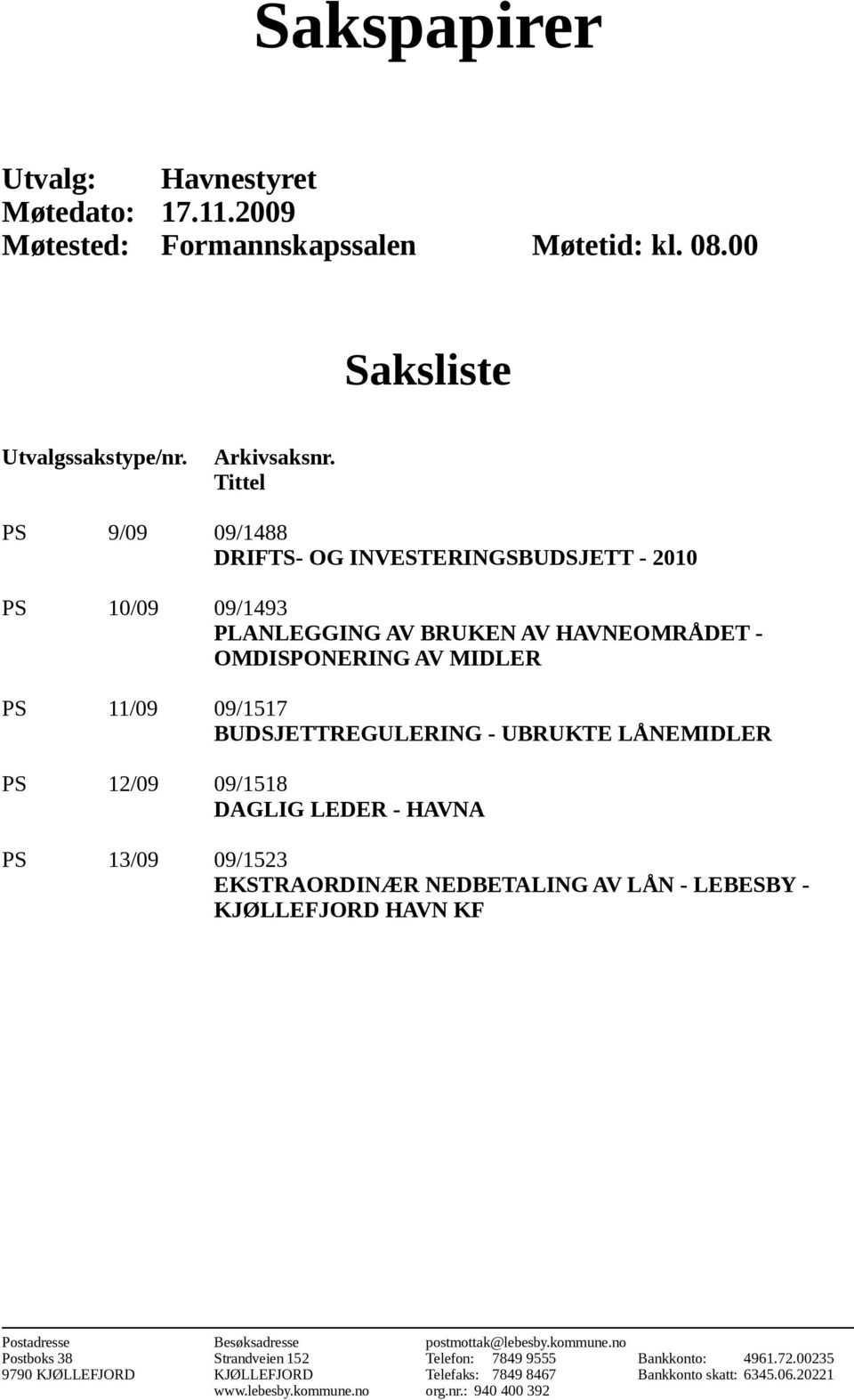 - UBRUKTE LÅNEMIDLER PS 12/09 09/1518 DAGLIG LEDER - HAVNA PS 13/09 09/1523 EKSTRAORDINÆR NEDBETALING AV LÅN - LEBESBY - KJØLLEFJORD HAVN KF Postadresse Besøksadresse