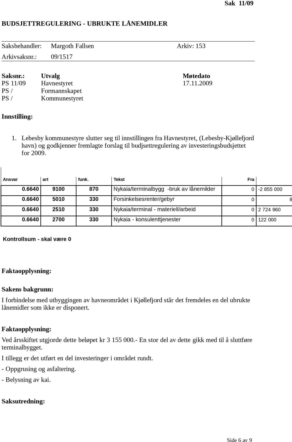 Ansvar art funk. Tekst Fra 0.6640 9100 870 Nykaia/terminalbygg -bruk av lånemilder 0-2 855 000 0.6640 5010 330 Forsinkelsesrenter/gebyr 0 8 0.