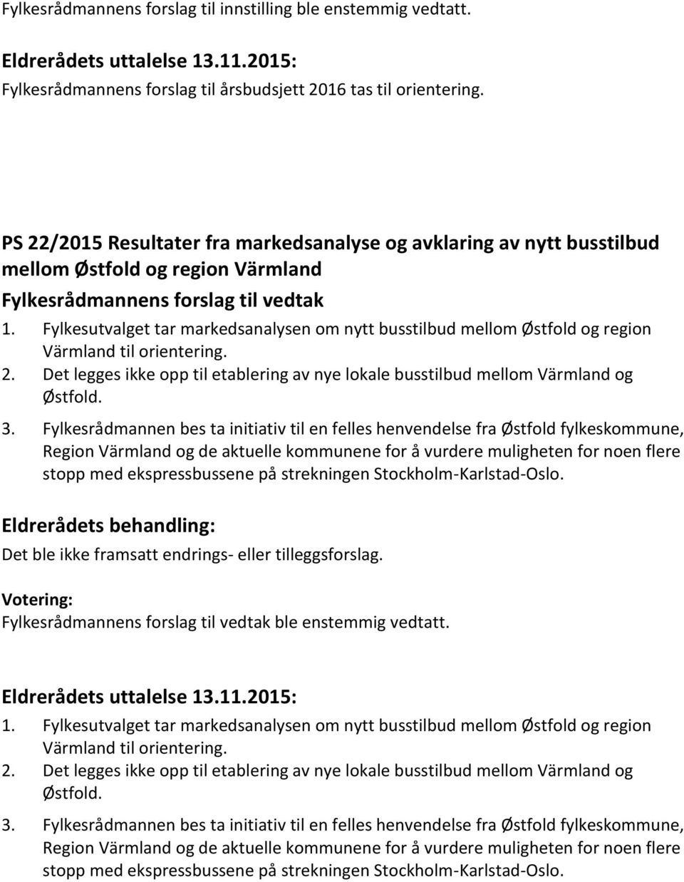Fylkesutvalget tar markedsanalysen om nytt busstilbud mellom Østfold og region Värmland til orientering. 2. Det legges ikke opp til etablering av nye lokale busstilbud mellom Värmland og Østfold. 3.