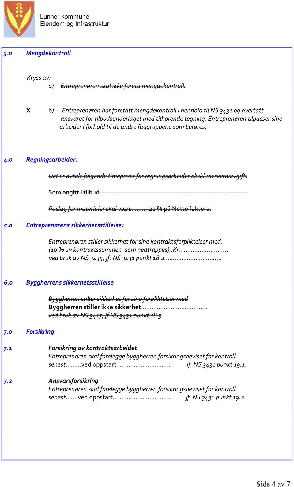 Entreprenøren tilpasser sine arbeider i forhold til de andre faggruppene som berøres. 4.0 Regningsarbeider. Det er avtalt følgende timepriser for regningsarbeider ekskl.