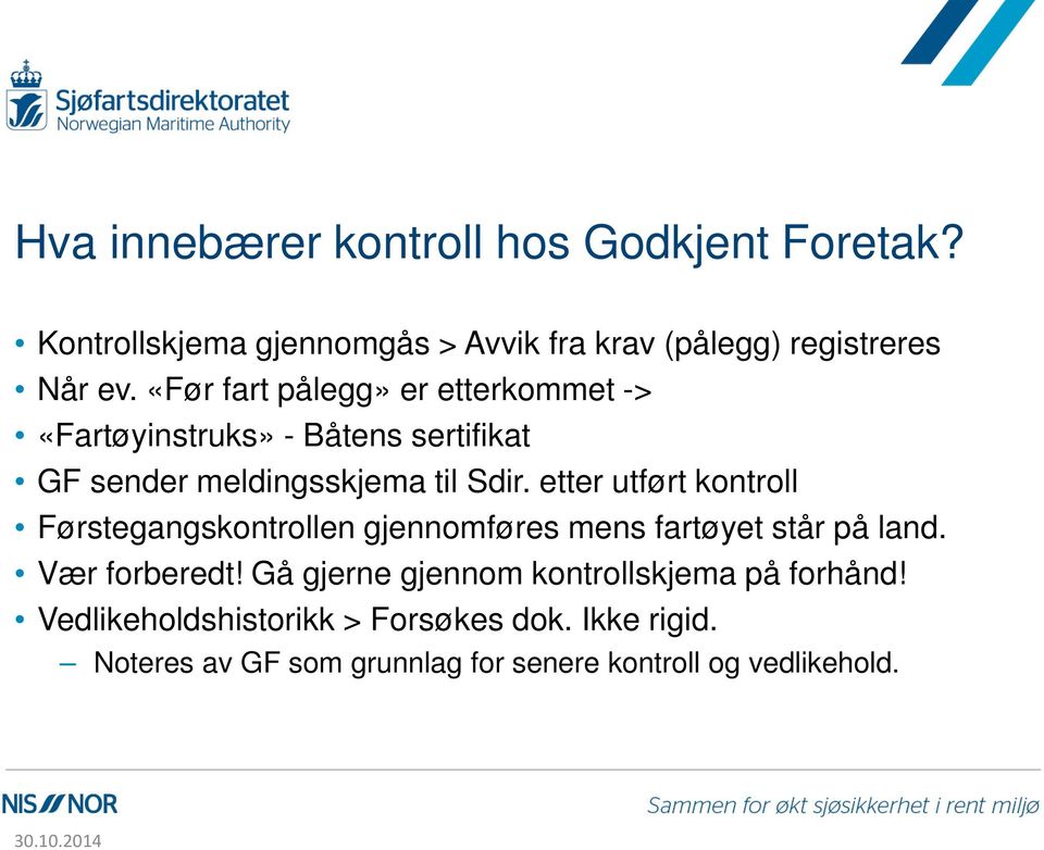 etter utført kontroll Førstegangskontrollen gjennomføres mens fartøyet står på land. Vær forberedt!