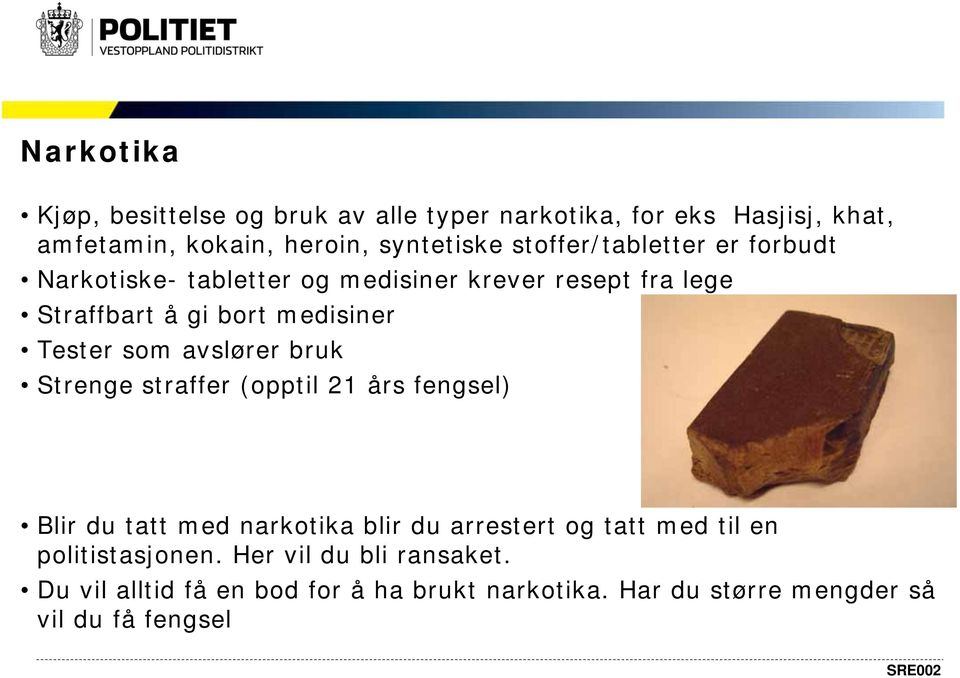 som avslører bruk Strenge straffer (opptil 21 års fengsel) Blir du tatt med narkotika blir du arrestert og tatt med til en