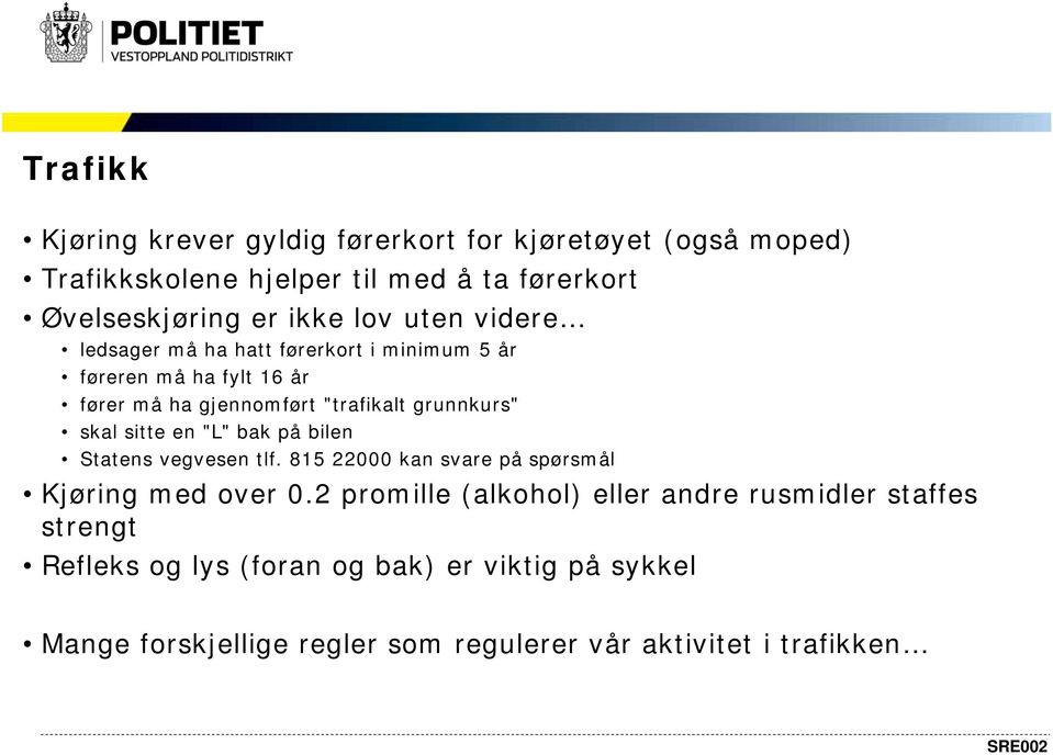 sitte en "L" bak på bilen Statens vegvesen tlf. 815 22000 kan svare på spørsmål Kjøring med over 0.