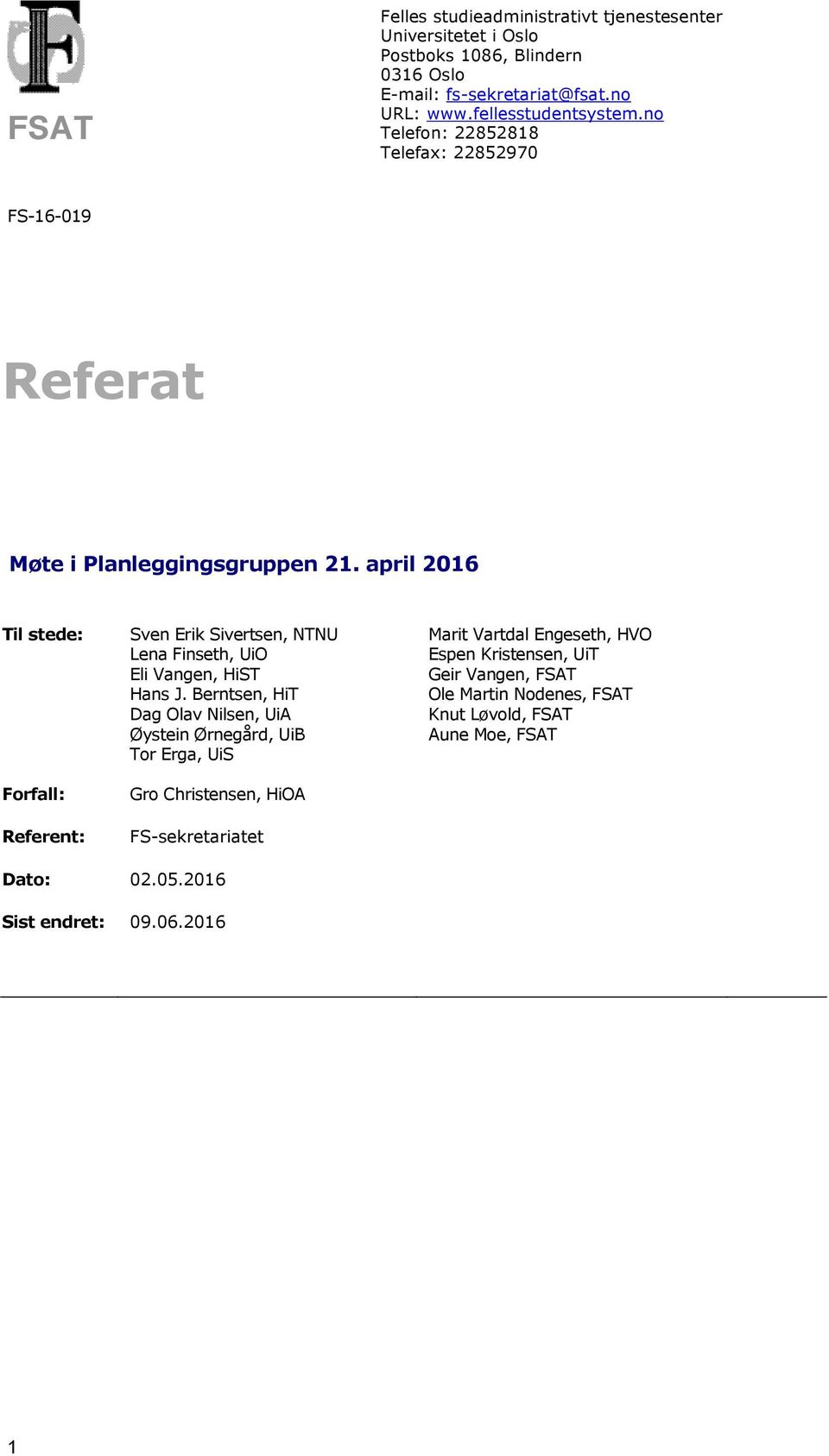 april 2016 Til stede: Forfall: Referent: Sven Erik Sivertsen, NTNU Lena Finseth, UiO Eli Vangen, HiST Hans J.