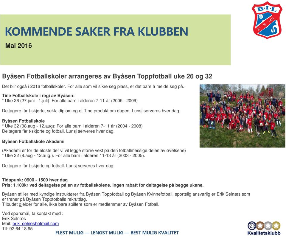 Byåsen Fotballskole * Uke 32 (08.aug - 12.aug): For alle barn i alderen 7-11 år (2004-2008) Deltagere får t-skjorte og fotball. Lunsj serveres hver dag.