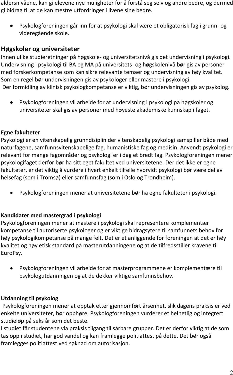 Høgskoler og universiteter Innen ulike studieretninger på høgskole- og universitetsnivå gis det undervisning i psykologi.