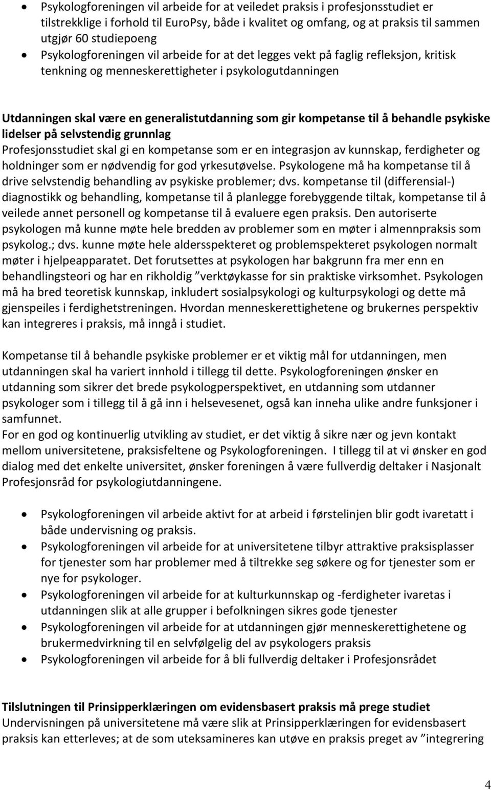 kompetanse til å behandle psykiske lidelser på selvstendig grunnlag Profesjonsstudiet skal gi en kompetanse som er en integrasjon av kunnskap, ferdigheter og holdninger som er nødvendig for god