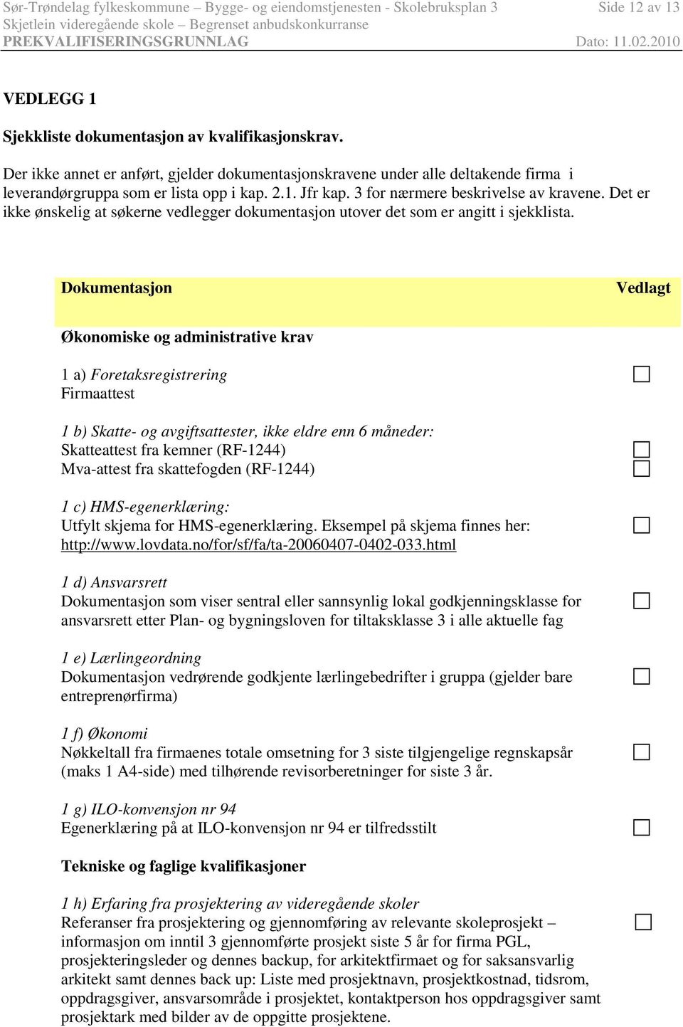 Det er ikke ønskelig at søkerne vedlegger dokumentasjon utover det som er angitt i sjekklista.