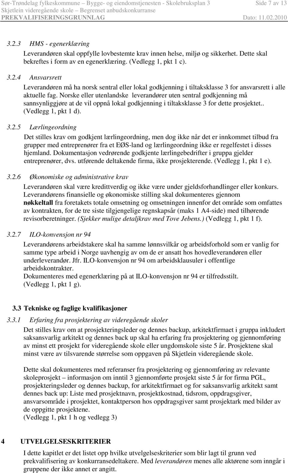 Norske eller utenlandske leverandører uten sentral godkjenning må sannsynliggjøre at de vil oppnå lokal godkjenning i tiltaksklasse 3 for dette prosjektet.. (Vedlegg 1, pkt 1 d). 3.2.