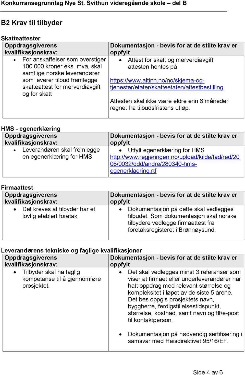 no/no/skjema-ogtjenester/etater/skatteetaten/attestbestilling Attesten skal ikke være eldre enn 6 måneder regnet fra tilbudsfristens utløp.