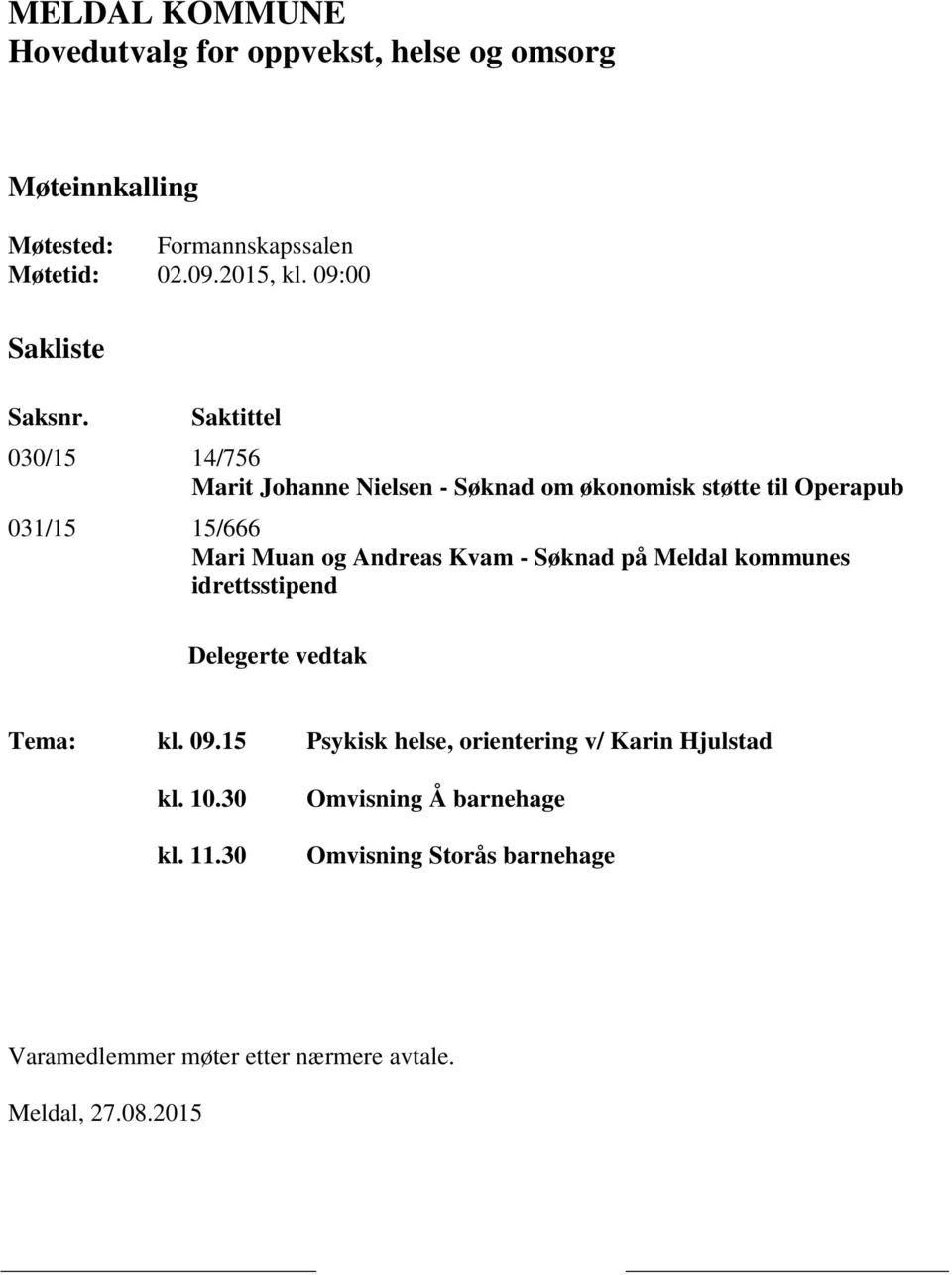 Saktittel 030/15 14/756 Marit Johanne Nielsen - Søknad om økonomisk støtte til Operapub 031/15 15/666 Mari Muan og Andreas Kvam -