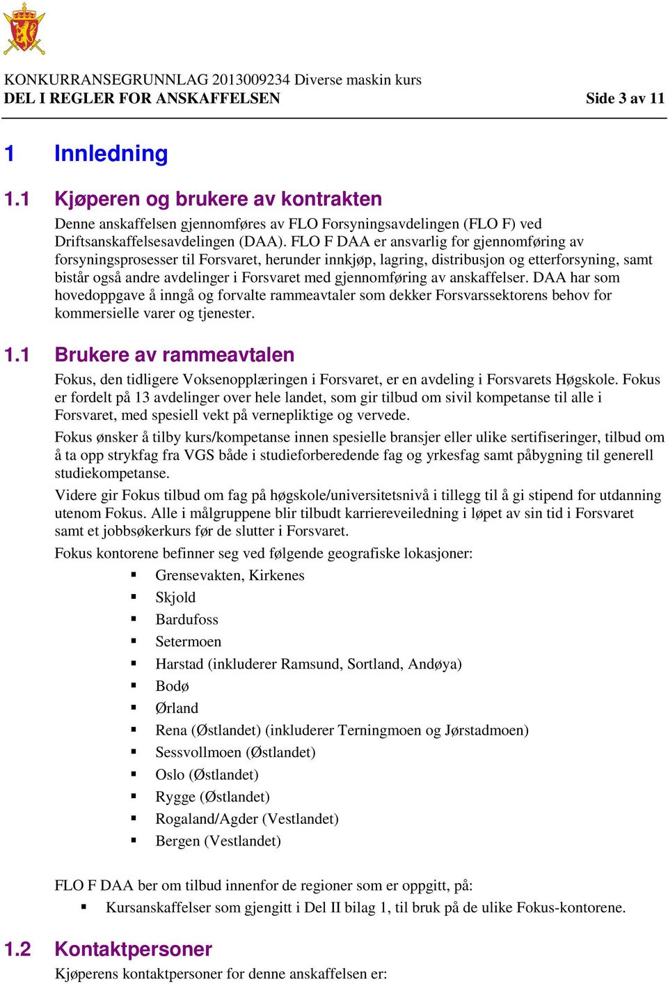 FLO F DAA er ansvarlig for gjennomføring av forsyningsprosesser til Forsvaret, herunder innkjøp, lagring, distribusjon og etterforsyning, samt bistår også andre avdelinger i Forsvaret med