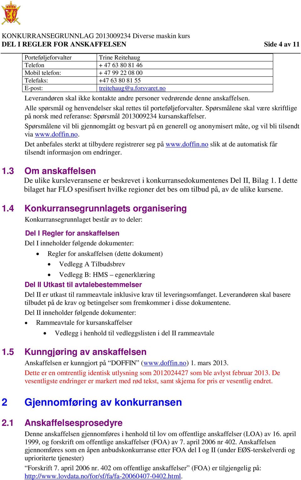 Spørsmålene skal være skriftlige på norsk med referanse: Spørsmål 2013009234 kursanskaffelser.