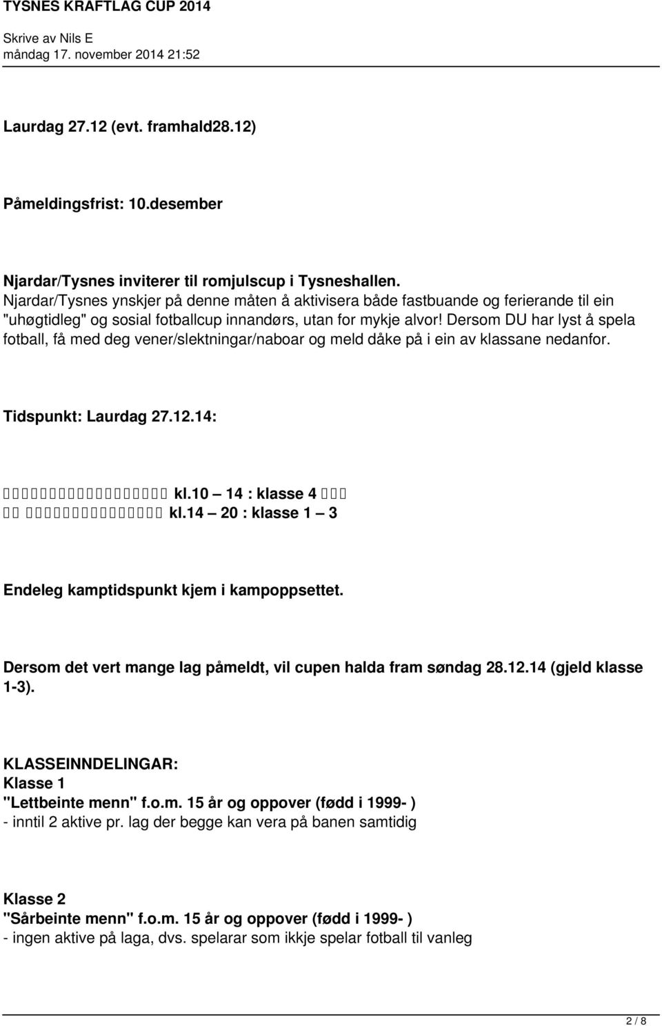 Dersom DU har lyst å spela fotball, få med deg vener/slektningar/naboar og meld dåke på i ein av klassane nedanfor. Tidspunkt: Laurdag 27.12.14: kl.10 14 : klasse 4 kl.