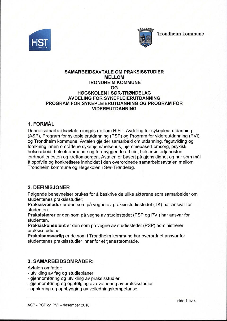 FORMÅL Denne samarbeidsavtalen inngås mellom HIST, Avdeling for sykepleierutdanning (ASP), Program for sykepleierutdanning (PSP) og Program for videreutdanning (PVI), og Trondheim kommune.